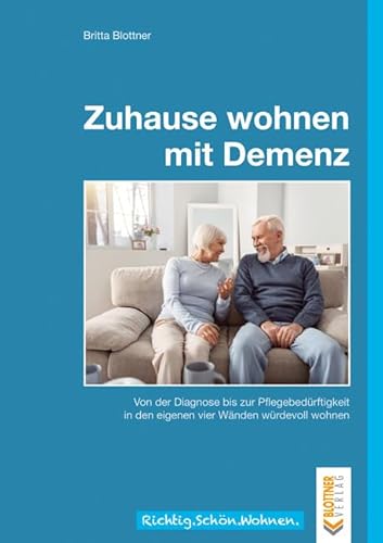 Zuhause wohnen mit Demenz: Von der Diagnose bis zur Pflegebedürftigkeit in den eigenen vier Wänden würdevoll wohnen (Richtig.Schön.Wohnen.: Freche, schlaue und schöne Themen!)