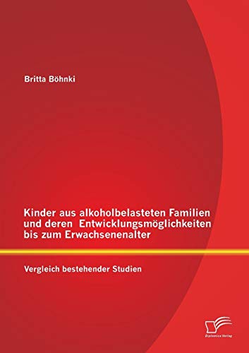 Kinder aus alkoholbelasteten Familien und deren Entwicklungsmöglichkeiten bis zum Erwachsenenalter: Vergleich bestehender Studien von Diplomica Verlag