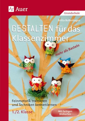 Gestalten Klassenzimmer - mehr als Basteln 1/2: Feinmotorik trainieren und Techniken kennenlernen in der 1. und 2. Klasse (Gestalten - mehr als basteln) von Auer Verlag i.d.AAP LW