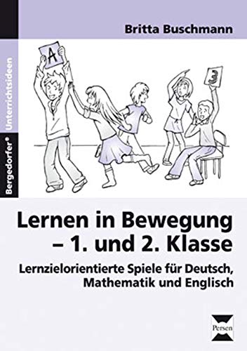 Lernen in Bewegung - 1. und 2. Klasse: Lernzielorientierte Spiele für Deutsch, Mathematik und Englisch Lernen in Bewegung - 1. und 2. Klasse: Lernzielorientierte Spiele für Deutsch, Mathematik und Englisch