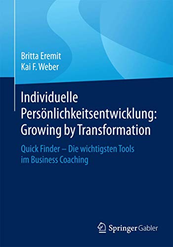 Individuelle Persönlichkeitsentwicklung: Growing by Transformation: Quick Finder — Die wichtigsten Tools im Business Coaching von Springer Gabler