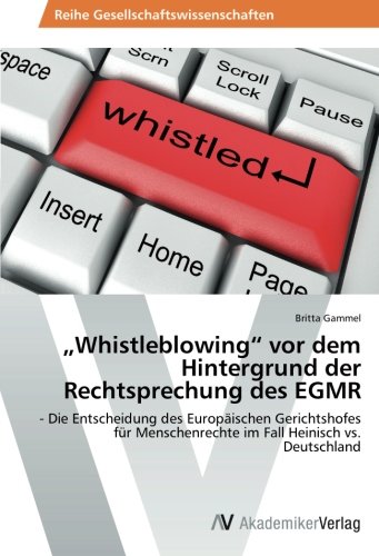 „Whistleblowing“ vor dem Hintergrund der Rechtsprechung des EGMR: - Die Entscheidung des Europäischen Gerichtshofes für Menschenrechte im Fall Heinisch vs. Deutschland von AV Akademikerverlag