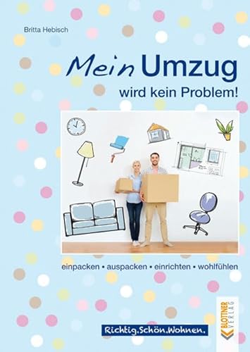 Mein Umzug wird kein Problem: Einpacken, auspacken, einrichten, wohlfühlen (Richtig.Schön.Wohnen.: Freche, schlaue und schöne Themen!) von Blottner Verlag