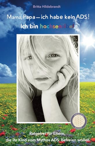 Mama, Papa - ich habe kein ADS! Ich bin hochsensibel: Ein Ratgeber für Eltern, die ihre Kinder vom Mythos ADS befreien wollen Mama, Papa - ich habe kein ADS! Ich bin hochsensibel: Ein Ratgeber für Eltern, die ihre Kinder vom Mythos ADS befreien wollen