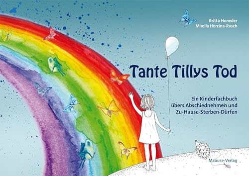 Tante Tillys Tod. Ein Kinderfachbuch übers Abschiednehmen und Zu-Hause-Sterben-Dürfen Tante Tillys Tod. Ein Kinderfachbuch übers Abschiednehmen und Zu-Hause-Sterben-Dürfen