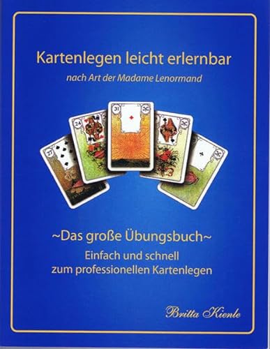 Kartenlegen leicht erlernbar nach Art der Madame Lenormand - Das große Übungsbuch: Das große Übungsbuch- einfach und schnell zum professionellen Kartenlegen