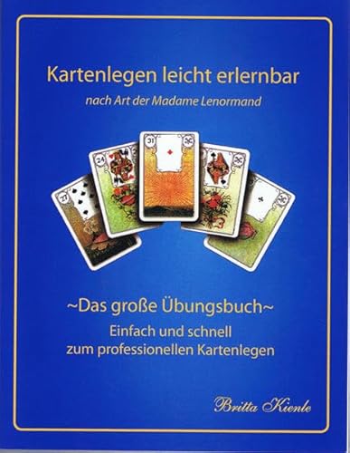 Kartenlegen leicht erlernbar nach Art der Madame Lenormand - Das große Übungsbuch: Das große Übungsbuch- einfach und schnell zum professionellen Kartenlegen Kartenlegen leicht erlernbar nach Art der Madame Lenormand - Das große Übungsbuch: Das große Übungsbuch- einfach und schnell zum professionellen Kartenlegen