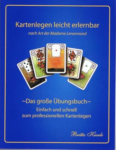 Kartenlegen leicht erlernbar nach Art der Madame Lenormand - Das große Übungsbuch: Das große Übungsbuch- einfach und schnell zum professionellen Kartenlegen