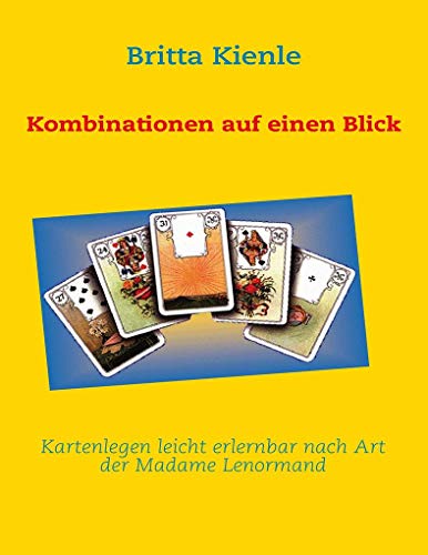 Kartenlegen leicht erlernbar nach Art der Madame Lenormand: Kombinationen auf einen Blick