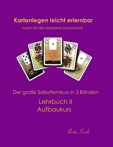 Kartenlegen leicht erlernbar nach Art der Madame Lenormand: Lehrbuch II. Aufbaukurs