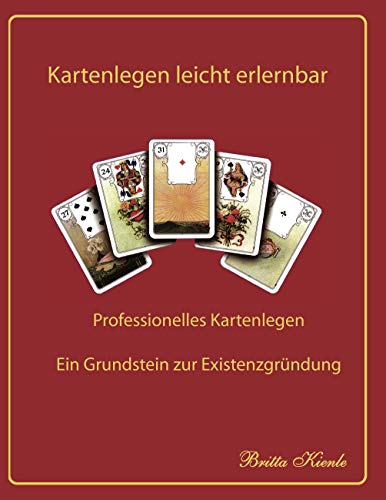 Kartenlegen leicht erlernbar: Porfessionelles Kartenlegen - Ein Grundstein zur Existenzgründung: Professionelles Kartenlegen - Ein Grundstein zur Existenzgründung