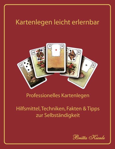 Kartenlegen leicht erlernbar: Professionelles Kartenlegen - Hilfsmittel, Techniken, Fakten & Tipps zur Selbständigkeit: Professionelles Kartenlegen - ... Fakten, Tipps und Tricks zur Selbständigkeit