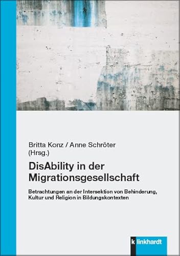 DisAbility in der Migrationsgesellschaft: Betrachtungen an der Intersektion von Behinderung, Kultur und Religion in Bildungskontexten von Klinkhardt, Julius