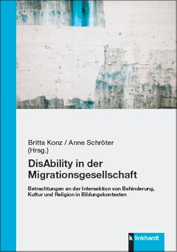 DisAbility in der Migrationsgesellschaft: Betrachtungen an der Intersektion von Behinderung, Kultur und Religion in Bildungskontexten