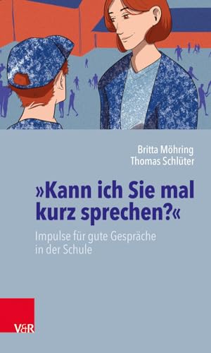 »Kann ich Sie mal kurz sprechen?«: Impulse für gute Gespräche in der Schule von Vandenhoeck + Ruprecht