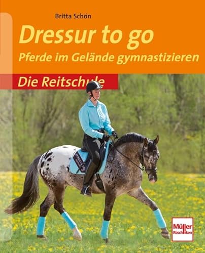 Dressur to go: Pferde im Gelände gymastizieren (Die Reitschule) von Müller Rüschlikon
