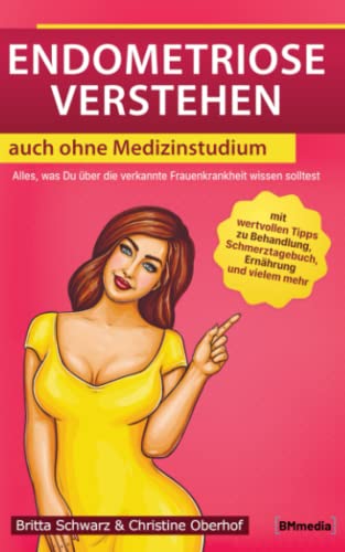 Endometriose verstehen - auch ohne Medizinstudium: Alles, was Du über die verkannte Frauenkrankheit wissen solltest mit wertvollen Tipps zu Behandlung, Schmerztagebuch, Ernährung und vielem mehr