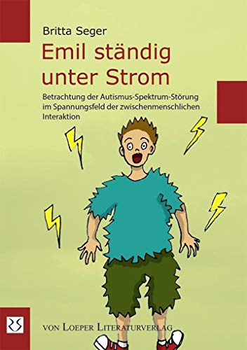 Emil ständig unter Strom: Betrachtung der Autismus-Spektrum-Störung im Spannungsfeld der zwischenmenschlichen Interaktion von Loeper Angelika Von