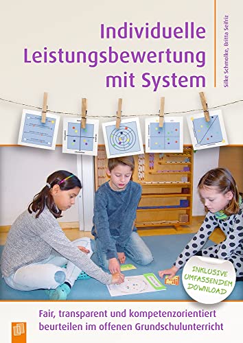 Individuelle Leistungsbewertung mit System: Fair, transparent und kompetenzorientiert beurteilen im offenen Grundschulunterricht