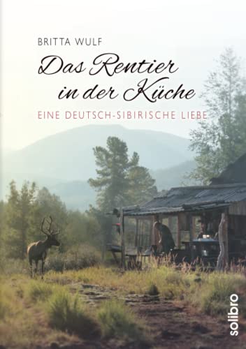 Das Rentier in der Küche: Eine deutsch-sibirische Liebe (originär, Band 4) von Solibro Verlag