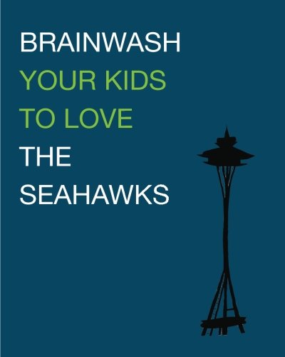 Brainwash Your Kids To Love The Seahawks: Children's Book