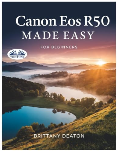 Canon EOS R50 Made Easy For Beginners: How To Take Breathtaking Photos With Ease von Tektime