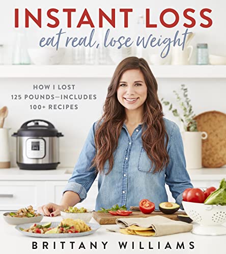 Instant Loss: Eat Real, Lose Weight: How I Lost 125 Pounds--Includes 100+ Recipes Instant Loss: Eat Real, Lose Weight: How I Lost 125 Pounds--Includes 100+ Recipes