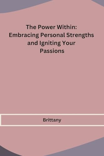 The Power Within: Embracing Personal Strengths and Igniting Your Passions von Self
