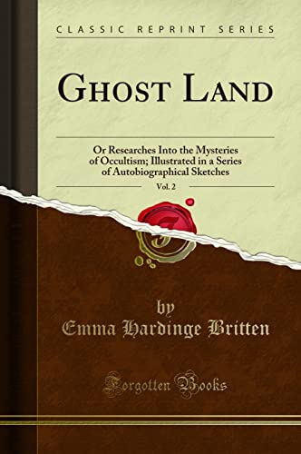 Ghost Land, Vol. 2 (Classic Reprint): Or Researches Into the Mysteries of Occultism; Illustrated in a Series of Autobiographical Sketches: Or ... Autobiographical Sketches (Classic Reprint) von Forgotten Books