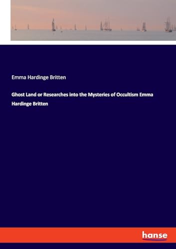 Ghost Land or Researches into the Mysteries of Occultism Emma Hardinge Britten
