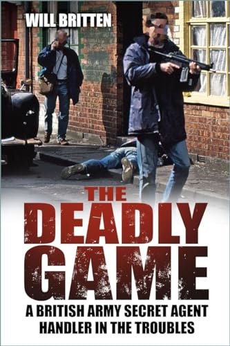The Deadly Game: A British Army Secret Agent Handler in the Troubles The Deadly Game: A British Army Secret Agent Handler in the Troubles von The History Press Ltd