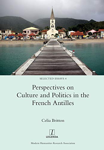 Perspectives on Culture and Politics in the French Antilles (Selected Essays, Band 4) von Legenda