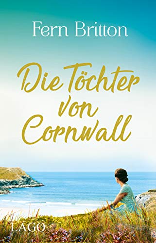 Die Töchter von Cornwall: Drei Frauen, drei Geheimnisse: Fesselnder historischer Roman vor der Kulisse Cornwalls von Lago