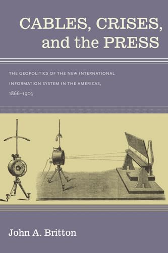 Cables, Crises, and the Press: The Geopolitics of the New International Information System in the Americas, 1866-1903 von University of New Mexico Press