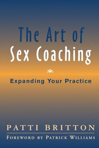 The Art of Sex Coaching: Expanding Your Practice von Patti Britton publishing