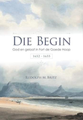 Die Begin: God en Geloof in Fort De Goede Hoop 1652-1655 von African Sun Media