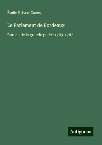 Le Parlement de Bordeaux: Bureau de la grande police 1763-1767 von Antigonos Verlag