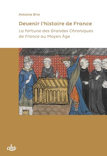 Devenir l’histoire de France: La fortune des Grandes Chroniques de France au Moyen Âge von CTHS EDITION