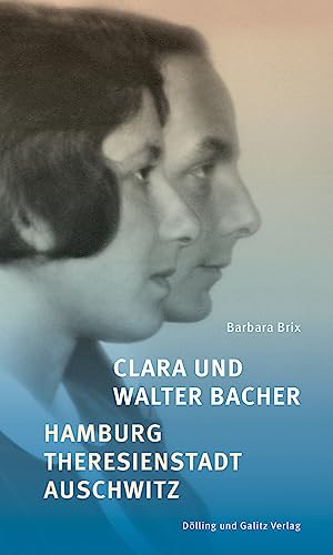 Clara und Walter Bacher: Hamburg – Theresienstadt – Auschwitz von Dölling und Galitz