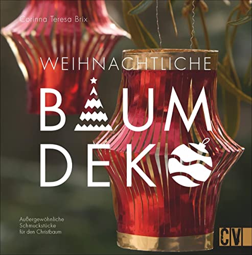 Weihnachtliche Baumdeko: Außergewöhnliche Schmuckstücke für den Christbaum von Christophorus Verlag