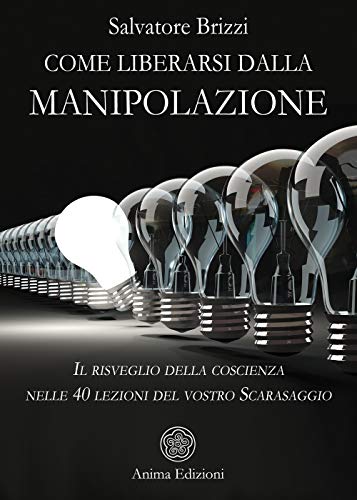 Come liberarsi dalla manipolazione. Il risveglio della coscienza nelle 40 lezioni del vostro Scarasaggio (Saggi per l'anima) von SAGGI PER L'ANIMA