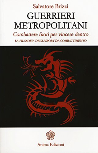 Guerrieri metropolitani. Combattere fuori per vincere dentro. La filosofia degli sport da combattimento (Saggi per l'anima) von Anima Edizioni