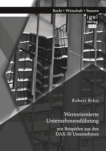 Wertorientierte Unternehmensführung mit Beispielen aus den DAX-30 Unternehmen Wertorientierte Unternehmensführung mit Beispielen aus den DAX-30 Unternehmen von Igel Verlag