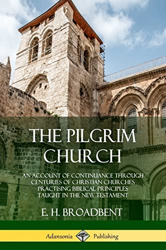 The Pilgrim Church: An Account of Continuance Through Centuries of Christian Churches Practising Biblical Principles Taught in the New Testament von Lulu.com