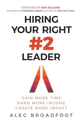 Hiring Your Right Number 2 Leader: Gain More Time. Earn More Income. Create More Impact. von Ethos Collective