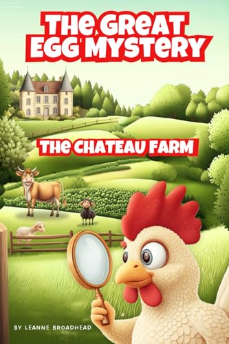 The Great Egg Mystery: The Chateau Farm - A Heartwarming Animal Adventure of Friendship, Teamwork, and Laughter von Leanne Broadhead