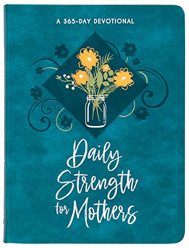 Daily Strength for Mothers: A 365-Daily Devotional Daily Strength for Mothers: A 365-Daily Devotional