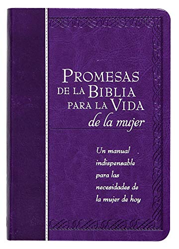 Promesas de la Biblia Para La Vida de la Mujer: Un Manual Indispensable Para Cada Una de Sus Necesidades: Un manual indispensable para cada una de sus ... Handbook for Your Every Need (Bible Promises)
