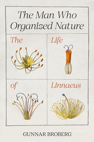 The Man Who Organized Nature: The Life of Linnaeus von Princeton Univers. Press