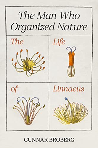 The Man Who Organized Nature: The Life of Linnaeus von Princeton Univers. Press